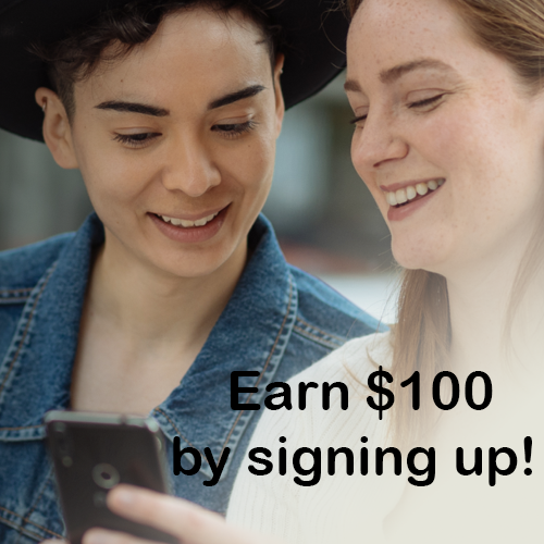 Two woman looking at a cell phone with text Earn $100 by signing up!
